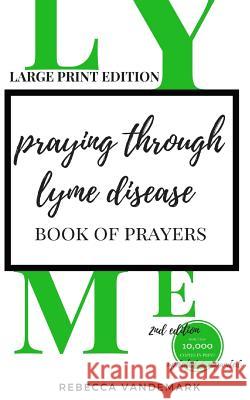 Praying through Lyme Disease (Large Print Edition) Vandemark, Rebecca 9780997536133 Richard Weiskotten Publishing