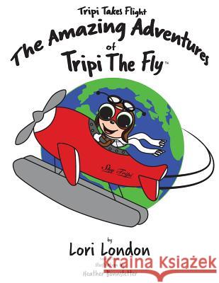 Tripi Takes Flight: The Amazing Adventures Of Tripi The Fly Bonnstetter, Heather 9780997536812 Lori London Entertainment LLC