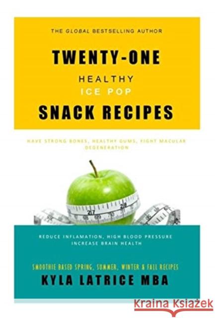 Twenty-One Healthy Ice Pop Snack Recipes Kyla Latrice Tennin 9780997537161 Lady Mirage Publications, Inc.