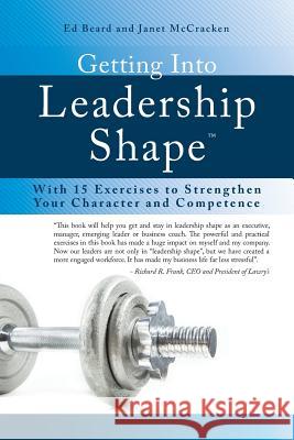 Getting Into Leadership Shape: With 15 Exercises to Strengthen Your Character and Competence Ed Beard, Janet McCracken 9780997543551 MindStir Media