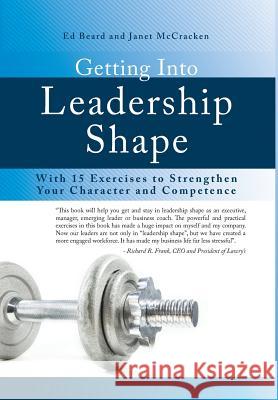 Getting Into Leadership Shape: With 15 Exercises to Strengthen Your Character and Competence Ed Beard, Janet McCracken 9780997543599 MindStir Media