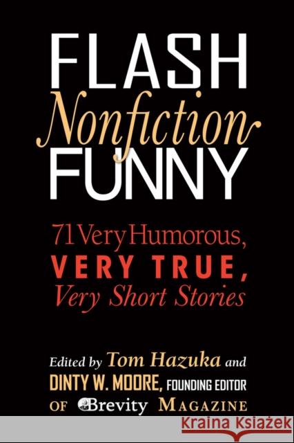 Flash Nonfiction Funny: 71 Very Humorous, Very True, Very Short Stories Tom Hazuka Dinty W. Moore Doyle Brian 9780997543742