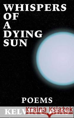 Whispers Of A Dying Sun Bias, Kelvin C. 9780997544220 Archive Zero