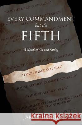 Every Commandment but the Fifth: A novel of sin and sanity Ward, James 9780997546705