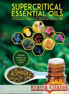 SuperCritical Essential Oils: A Companion Resource to Medicinal Essential Oils Johnson, Scott a. 9780997548716 Scott a Johnson Professional Writing Services