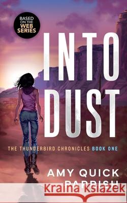 Into Dust: The Thunderbird Chronicles Amy Quick Parrish 9780997552898 Flying Cactus Publishing