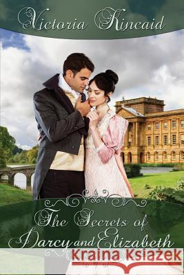The Secrets of Darcy and Elizabeth: A Pride and Prejudice Variation Victoria Kincaid 9780997553000