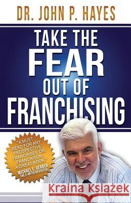 Take the Fear Out of Franchising Dr John P. Hayes 9780997553635 Bizcompress.com