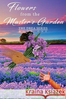 Flowers from the Master's Garden: The Drea Series Book One Andrea Jenkins Lopez Izidoro 9780997553970