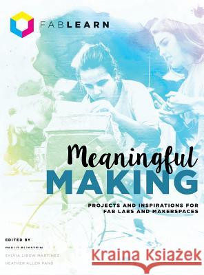 Meaningful Making: Projects and Inspirations for Fab Labs and Makerspaces Paulo Blikstein, Sylvia Libow Martinez, Heather Allen Pang 9780997554342 Constructing Modern Knowledge Press