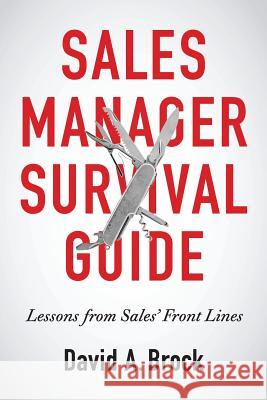 Sales Manager Survival Guide: Lessons From Sales' Front Lines Brock, David A. 9780997560206