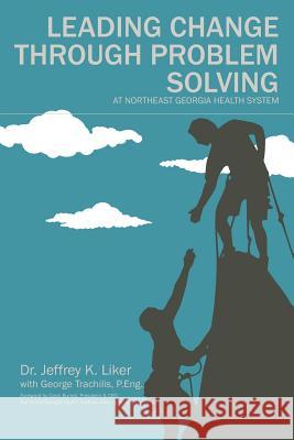 Leading Change Through Problem Solving at Northeast Georgia Health System Jeffrey K. Liker George Trachilis Carol Burrell 9780997560398