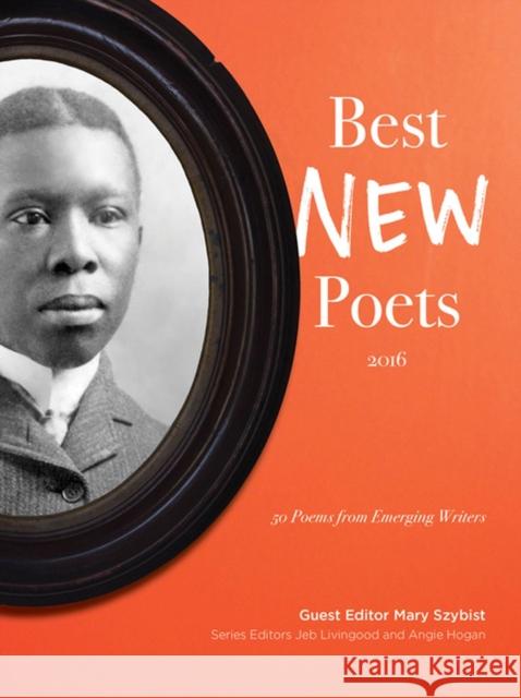 Best New Poets 2016: 50 Poems from Emerging Writers Mary Szybist Jeb Livingood 9780997562309 University of Virginia Press