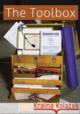 The Toolbox: Tools for Teaching Bikram Yoga Teri Almquist 9780997565706