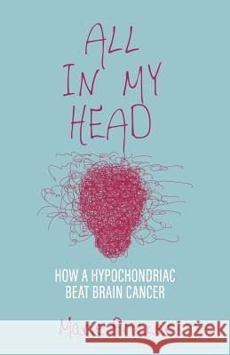 All in My Head: How a Hypochondriac Beat Brain Cancer Marie Fricker 9780997567014