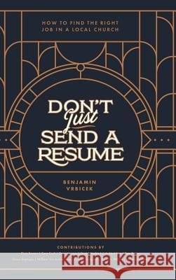 Don't Just Send a Resume: How to Find the Right Job in a Local Church Benjamin Vrbicek 9780997570236