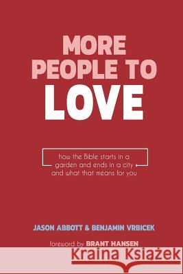 More People to Love: How the Bible Starts in a Garden and Ends in a City and What that Means for You Abbott, Jason 9780997570250 Fan and Flame Press