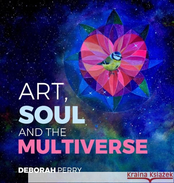 Art, Soul and the Multiverse Deborah Perry 9780997572766