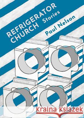 Refrigerator Church: Stories Paul Nelson 9780997574265