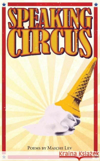 Speaking Circus: Poems by Maiche Lev Maiche Lev 9780997575705 Hdw Publications