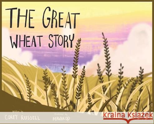 The Great Wheat Story Corey Russell Mawar Dp 9780997579208