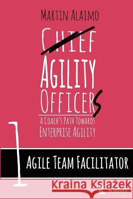 Agile Team Facilitator: A Coach's Path Towards Enterprise Agility Martin Alaimo 9780997579628 Shive One LLC