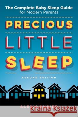 Precious Little Sleep: The Complete Baby Sleep Guide for Modern Parents Alexis Dubief 9780997580822 Precious Little Sleep LLC