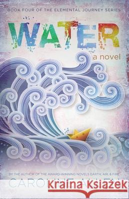 Water: Book Four of the Elemental Journey Series Caroline Allen 9780997582468 Art of Storytelling