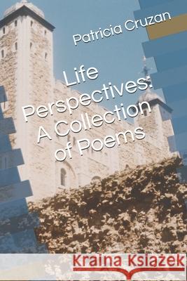 Life Perspectives: A Collection of Poems Patricia Cruzan 9780997583960 Clear Creek Publishers