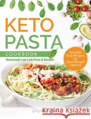 Keto Pasta Cookbook: Homemade Low Carb Pasta & Noodles Elizabeth Jane 9780997584240