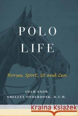 Polo Life: Horses, Sport, 10 and Zen S. Onderdonk A 9780997585421 Shelley Onderdonk