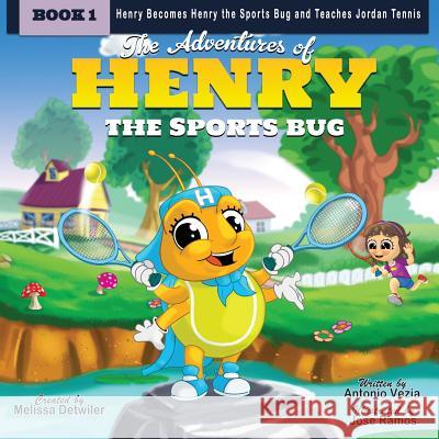 The Adventures of Henry the Sports Bug: Henry becomes Henry the Sports Bug and teaches Jordan tennis Detwiler, Melissa 9780997587807 Henry the Sports Bug LLC