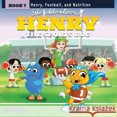 The Adventures of Henry the Sports Bug: Book 7: Henry, Football, and Nutrition Melissa Detwiler 9780997587869 Henry the Sports Bug, LLC