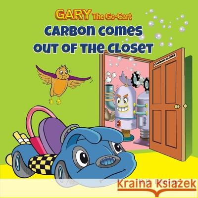 Gary The Go-Cart: Carbon Comes Out of the Closet B. B. Denson Sidnei Marques 9780997588354 Desideramus Publishing