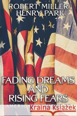 Fading Dreams and Rising Fears: America on the Edge Henry Park Robert Miller 9780997588736
