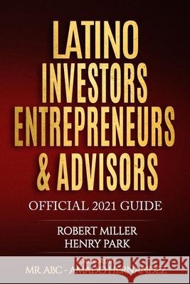 Latino Investors Entrepreneurs & Advisors Henry Park Amado Hernandez Robert Miller 9780997588798