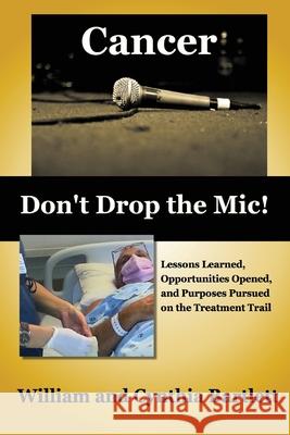Cancer: Don't Drop the MIC!: Lessons Learned, Opportunities Opened, and Purposes Pursued on the Treatment Trail William Bartlett, Cynthia Bartlett 9780997589832