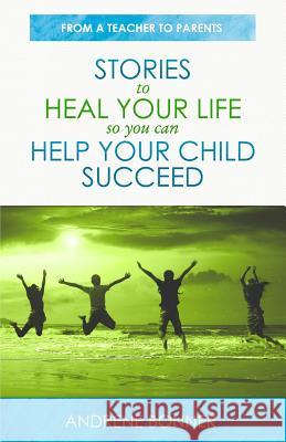 Stories To Heal Your Life So You Can Help Your Child Succeed Andrene Bonner 9780997590524 Sisal Publishing