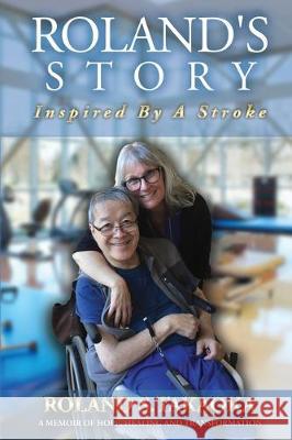 Roland's Story: Inspired By A Stroke Roland S Takaoka, Rob Williams, Lynn B Sanders 9780997592153 Difference Makers Media