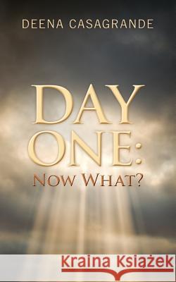 Day One: Now What? Deena Casagrande 9780997593303