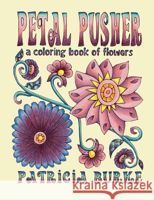 Petal Pusher: a Coloring Book of Flowers Burke, Patricia 9780997595949 Color-A-Doodle
