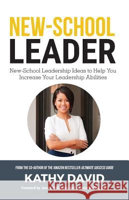 New-School Leader: New-School Leadership Ideas to Help You Increase Your Leadership Abilities Kathy David 9780997601831 Connected Women of Influence, Inc.