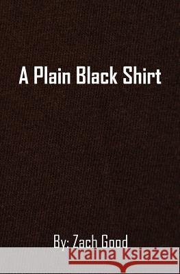 A Plain Black Shirt Zach Good 9780997603408 Zach Good