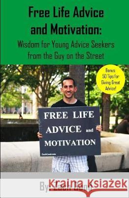Free Life Advice and Motivation: Wisdom for Young Advice Seekers from the Guy on the Street Zach Good 9780997603422 Zach Good