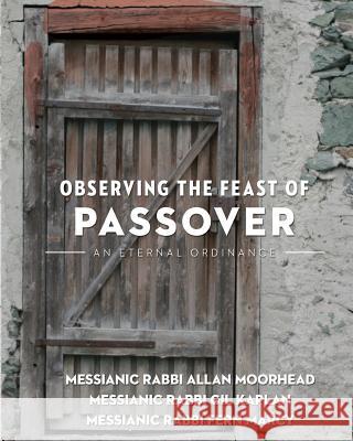 Observing the Feast of the Passover: An Eternal Ordinance Allan Moorehead Gil Kaplan Fern Marcy 9780997604634