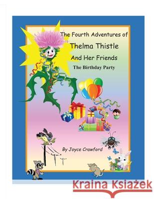 The Fourth Adventures of Thelma Thistle and Her Friends: The Birthday Party Joyce Crawford Joyce Crawford 9780997607284