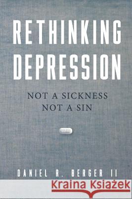 Rethinking Depression: Not a Sickness Not a Sin Daniel R. Berge 9780997607765 Alethia International Publications