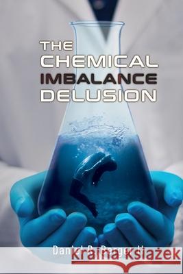 The Chemical Imbalance Delusion Daniel R. Berge 9780997607772 Alethia International Publications