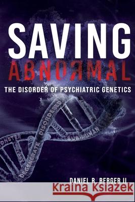 Saving Abnormal: The Disorder of Psychiatric Genetics Daniel R., II Berger 9780997607789