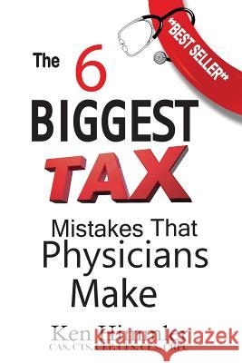 The Six Biggest Tax Mistakes That Physicians Make Ken Himmler 9780997610109 Live Rich Stay Wealthy - Total Retirement Fre